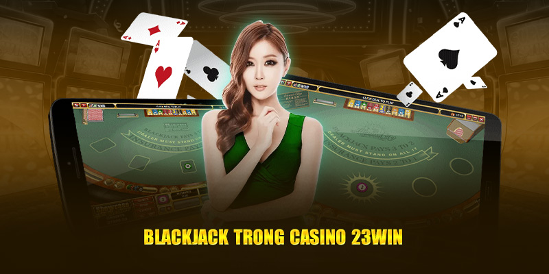 blackjack-trong-casino-23win