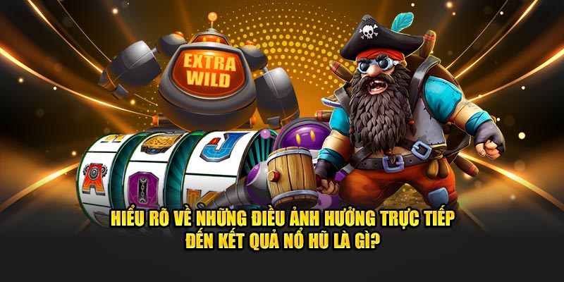 hieu-ro-ve-nhung-dieu-anh-huong-truc-tiep-den-ket-qua-no-hu-casino-la-gi